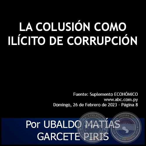 LA COLUSIN COMO ILCITO DE CORRUPCIN - Por UBALDO MATAS GARCETE PIRIS - Domingo, 26 de Febrero de 2023